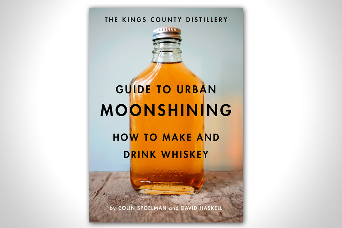 GUIDE TO URBAN MOONSHINING: HOW TO MAKE AND DRINK WHISKEY