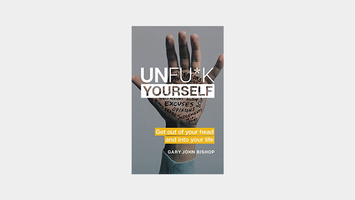 Unfu*k Yourself: Get Out of Your Head and into Your Life